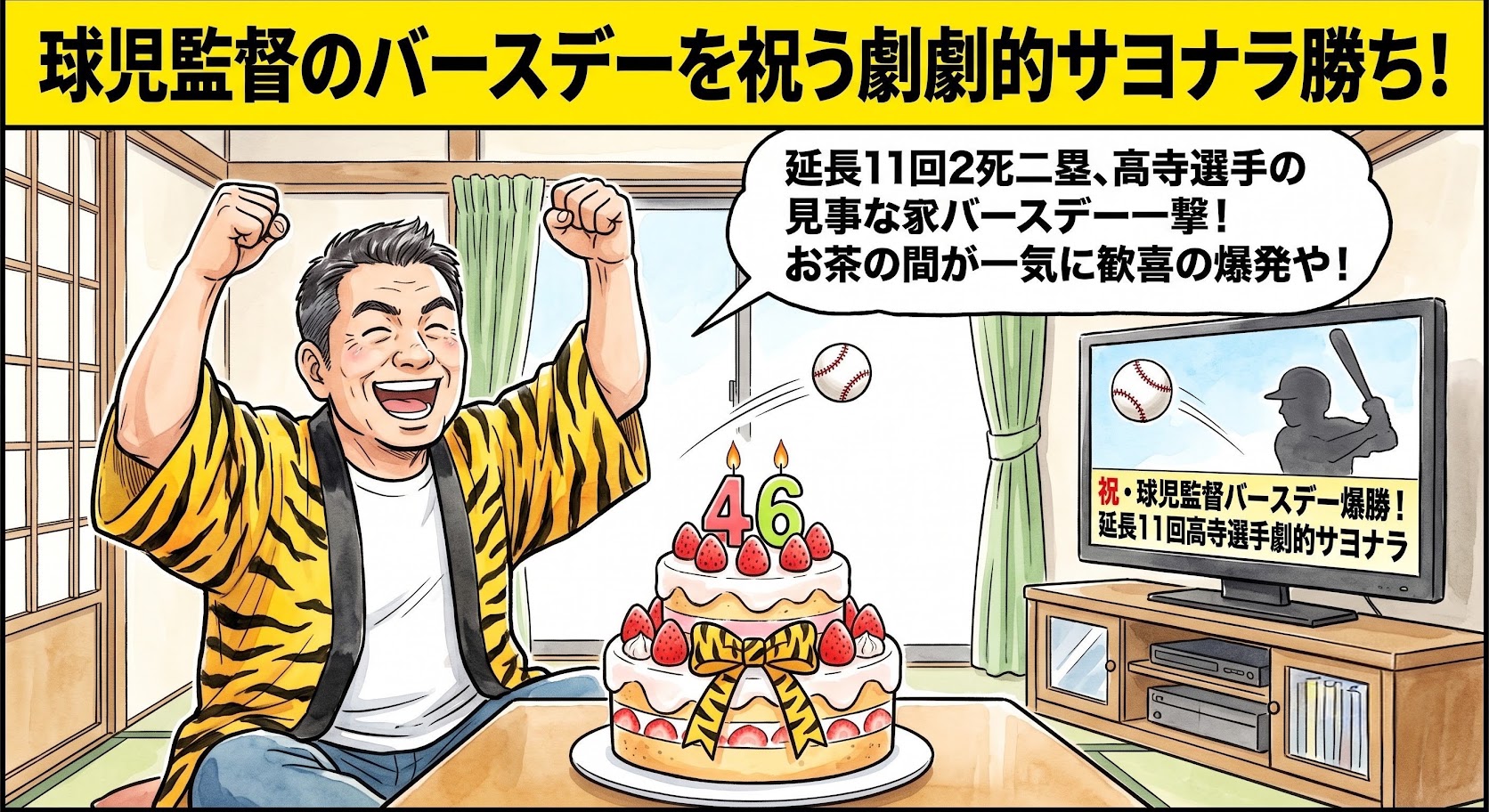 テレビに映る「球児監督バースデー爆勝！髙寺選手劇的サヨナラ」のニュースを前に、リビングで黄色と黒の法被を着たお父ちゃんが、背筋をピンと伸ばして直立不動で腕を組み、満面の陽気なドヤ顔を浮かべてフリーズしている様子を描いた手書き一コマ漫画風のアイキャッチ画像。画面外から猛スピードで飛んできた野球ボールが誕生日ケーキのロウソクの火をシュッと吹き消すコミカルでお笑い要素の強い演出。画面最上部には「延長11回髙寺の一閃！球児監督のバースデーを祝う劇劇劇的サヨナラ勝ち！」という極太のデカ文字バナーが配置されている。16:9。