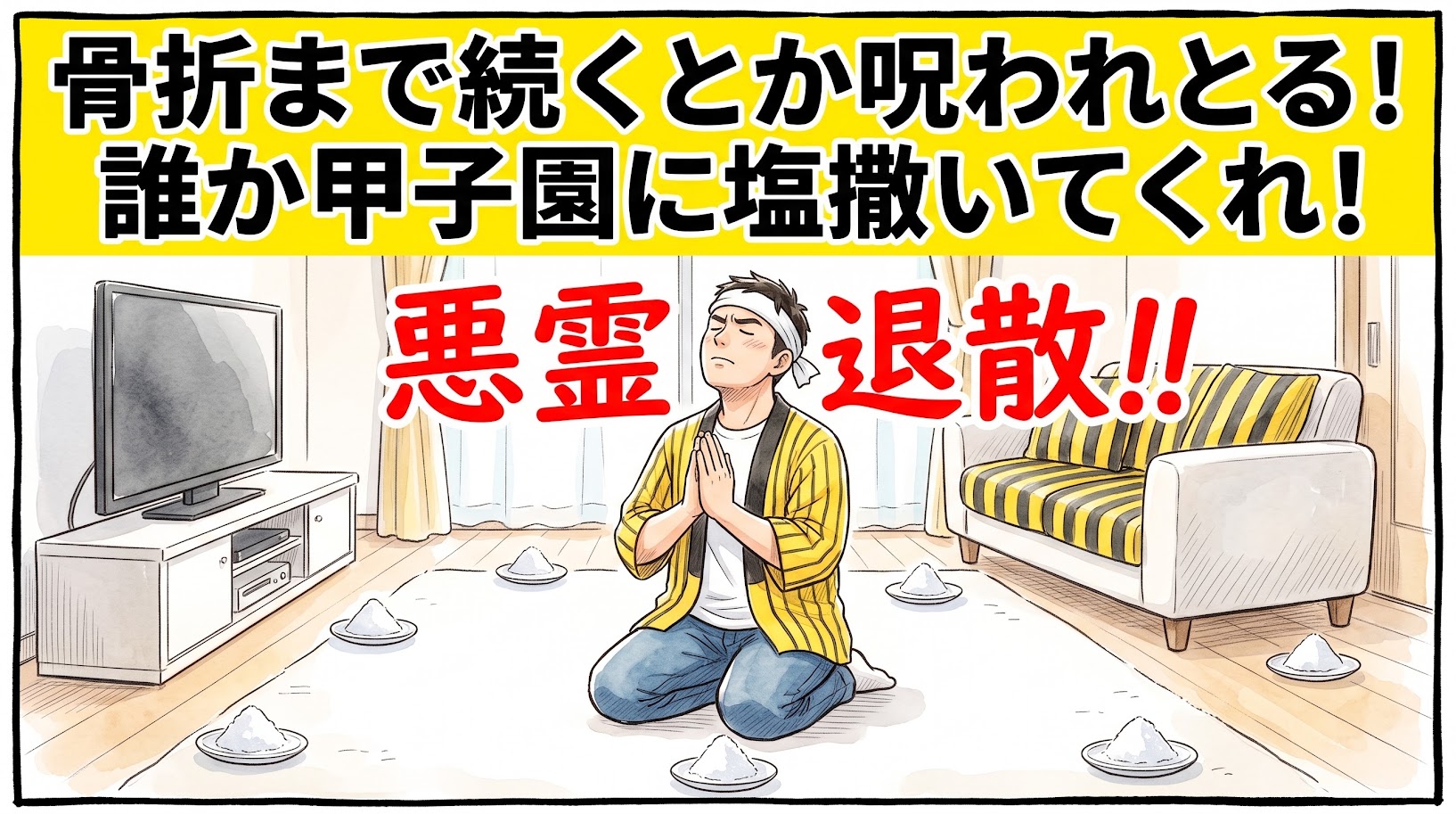 画面最上部の鮮やかな黄色い極太バナーに「骨折まで続くとか呪われとる！誰か甲子園に塩撒いてくれ！」と極太の黒文字で大きく書かれた、明るいリビングの四隅に盛り塩を配置し、頭に白い布を巻いて必死にお祓いをしている黄色と黒の法被姿のお父ちゃんを描いた一コマ漫画アイキャッチ画像。引きの構図。16:9。